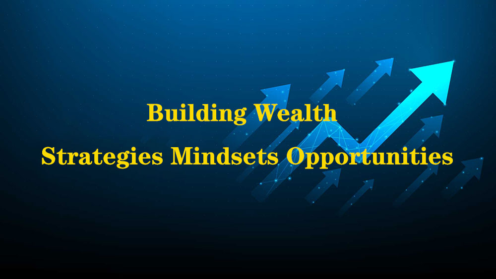Building Wealth: Strategies, Mindsets, and Opportunities